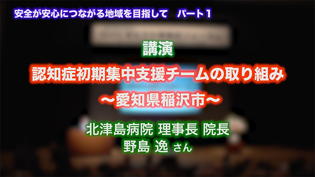 講演 認知症初期集中支援チームの取り組み〜愛知県稲沢市〜北津島病院 理事長 院長 野島 逸さん